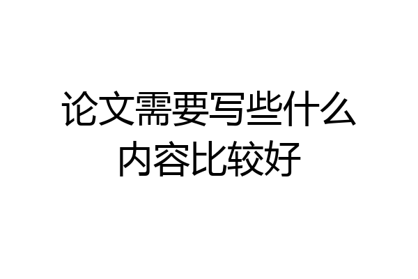 论文需要写些什么内容比较好