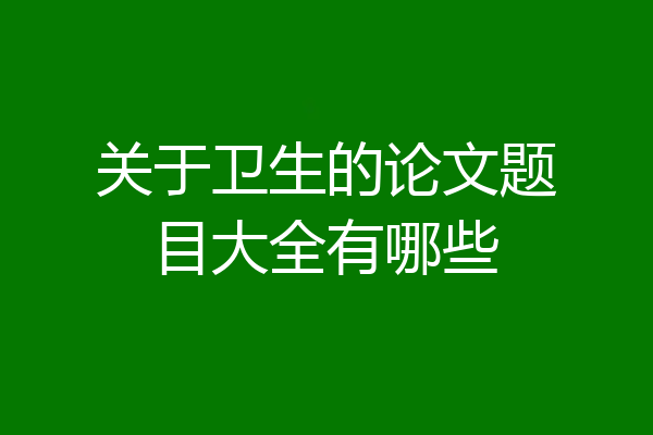 关于卫生的论文题目大全有哪些