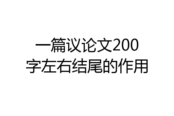 一篇议论文200字左右结尾的作用