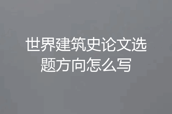 世界建筑史论文选题方向怎么写