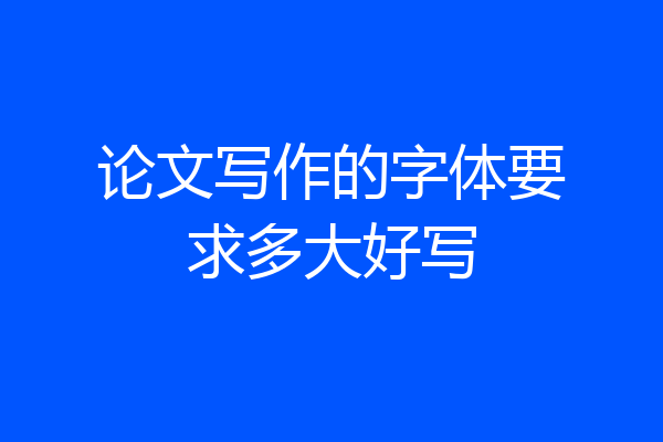 论文写作的字体要求多大好写