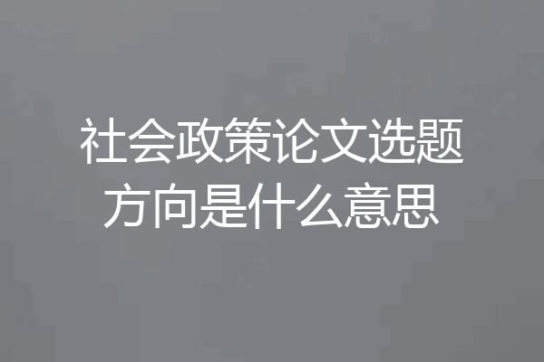 社会政策论文选题方向是什么意思
