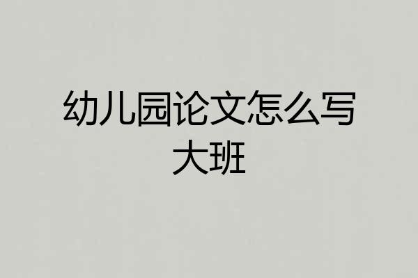 幼儿园论文怎么写大班