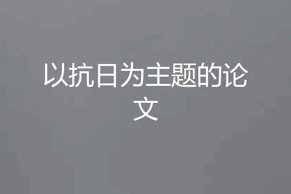 以抗日为主题的论文