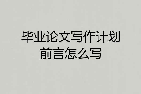 毕业论文写作计划前言怎么写