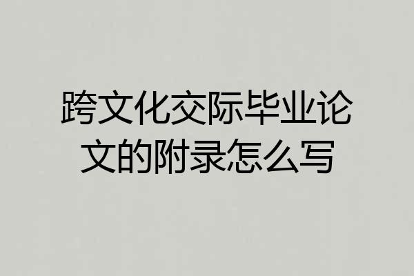 跨文化交际毕业论文的附录怎么写
