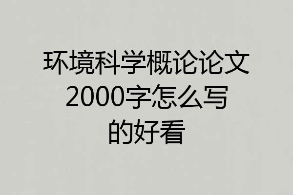 环境科学概论论文2000字怎么写的好看