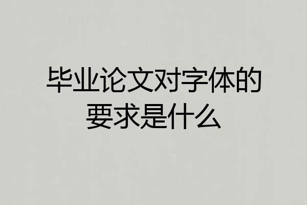 毕业论文对字体的要求是什么