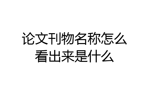 论文刊物名称怎么看出来是什么