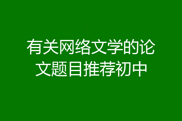 有关网络文学的论文题目推荐初中