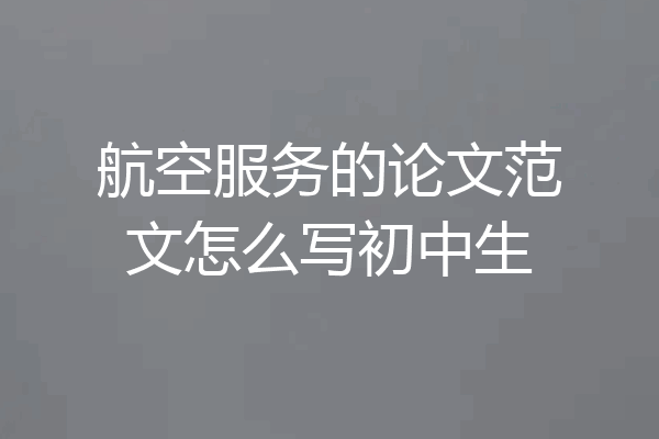 航空服务的论文范文怎么写初中生