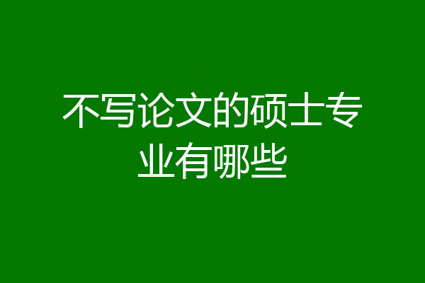 不写论文的硕士专业有哪些