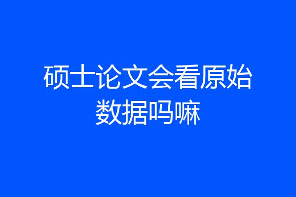 硕士论文会看原始数据吗嘛