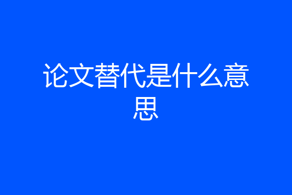 论文替代是什么意思