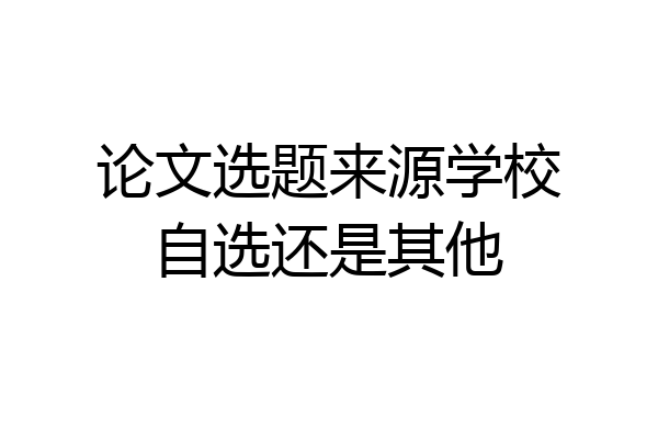 论文选题来源学校自选还是其他