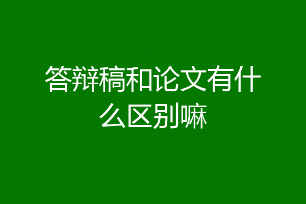 答辩稿和论文有什么区别嘛