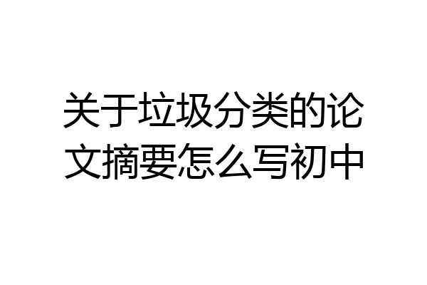 关于垃圾分类的论文摘要怎么写初中