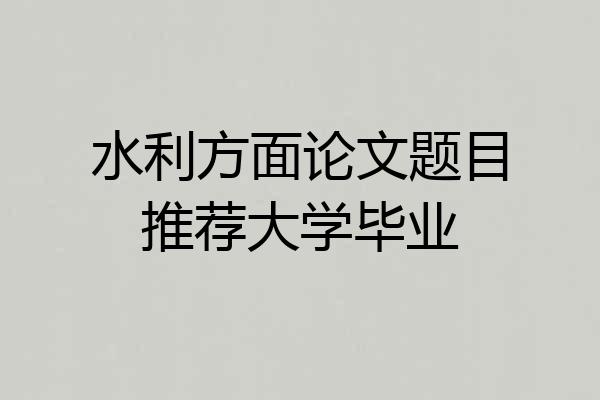 水利方面论文题目推荐大学毕业