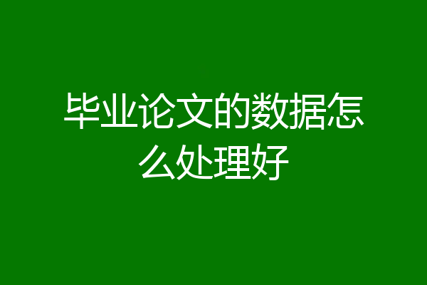 毕业论文的数据怎么处理好