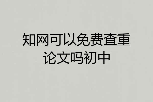知网可以免费查重论文吗初中