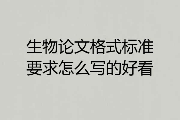 生物论文格式标准要求怎么写的好看