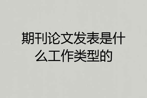期刊论文发表是什么工作类型的