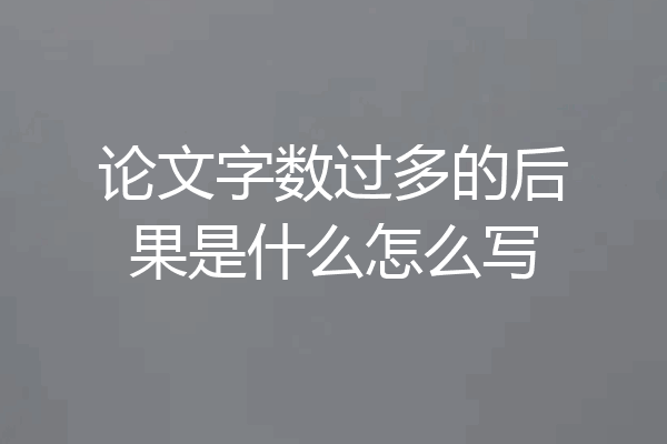 论文字数过多的后果是什么怎么写