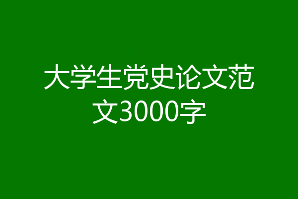 大学生党史论文范文3000字