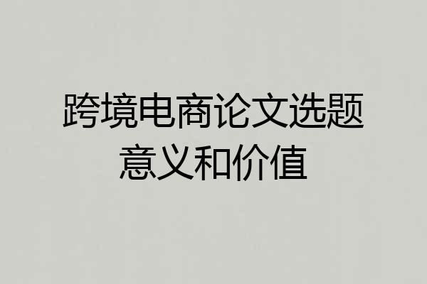 跨境电商论文选题意义和价值