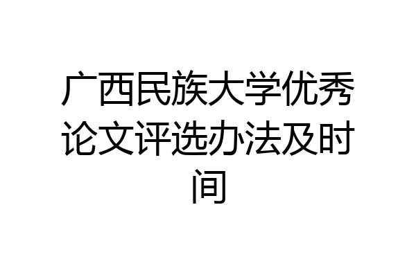 广西民族大学优秀论文评选办法及时间