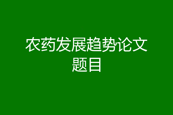 农药发展趋势论文题目