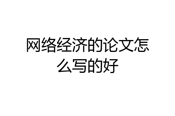网络经济的论文怎么写的好