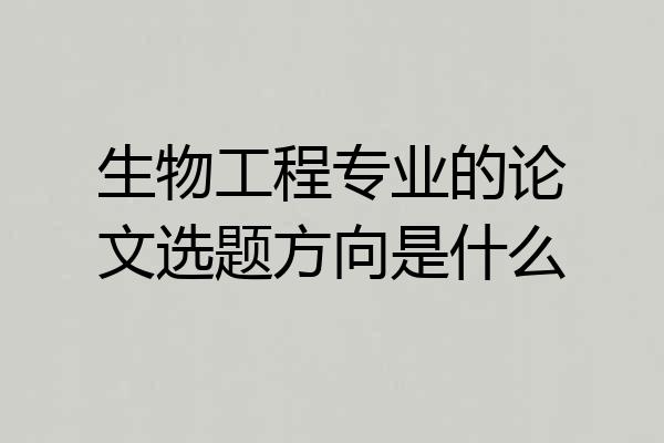 生物工程专业的论文选题方向是什么