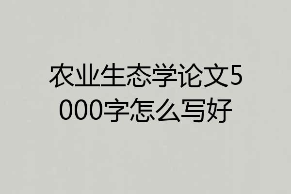 农业生态学论文5000字怎么写好