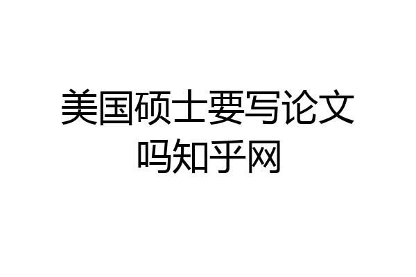 美国硕士要写论文吗知乎网