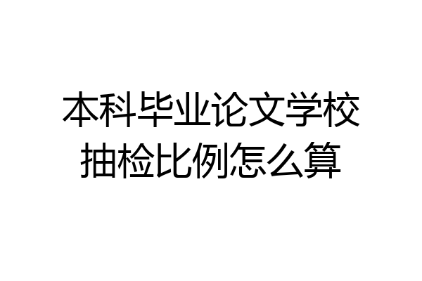 本科毕业论文学校抽检比例怎么算