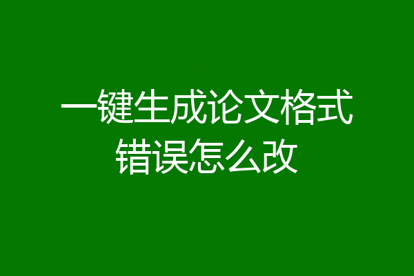 一键生成论文格式错误怎么改
