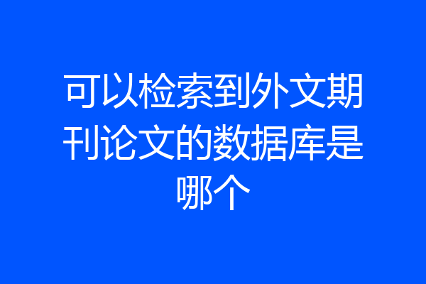 可以检索到外文期刊论文的数据库是哪个
