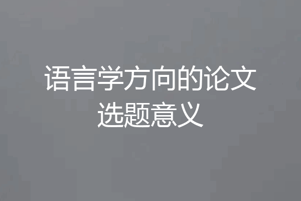 语言学方向的论文选题意义