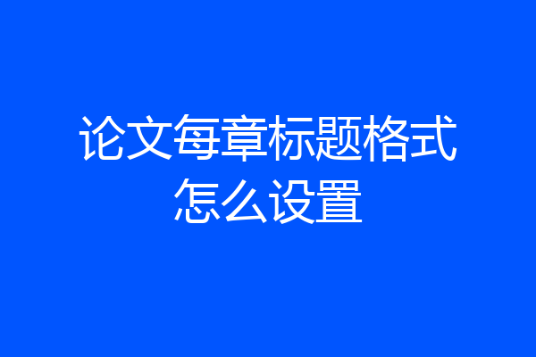 论文每章标题格式怎么设置