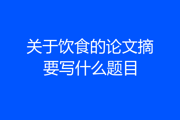 关于饮食的论文摘要写什么题目
