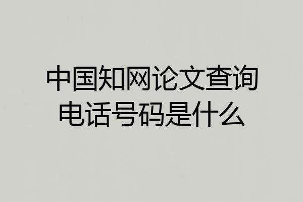 中国知网论文查询电话号码是什么