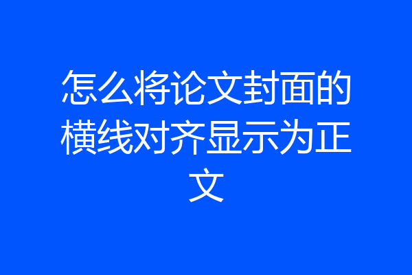 怎么将论文封面的横线对齐显示为正文
