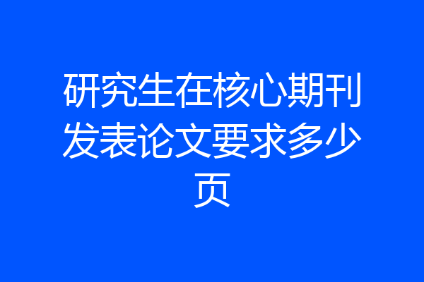 研究生在核心期刊发表论文要求多少页