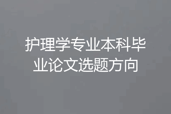 护理学专业本科毕业论文选题方向