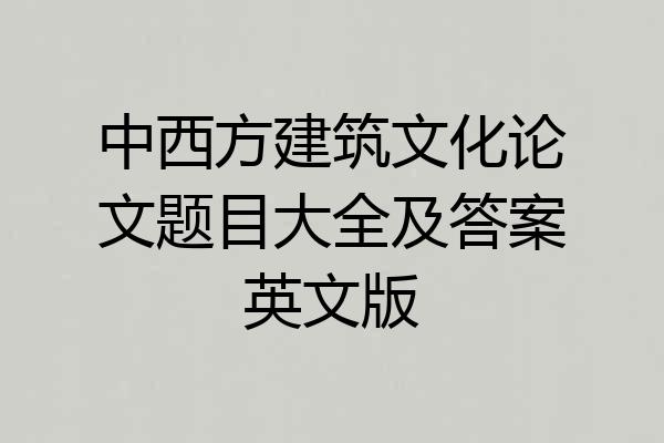 中西方建筑文化论文题目大全及答案英文版
