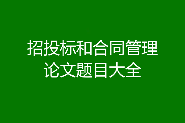 招投标和合同管理论文题目大全
