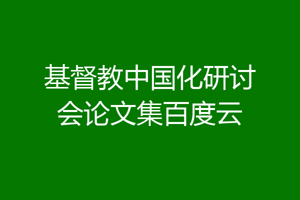 基督教中国化研讨会论文集百度云