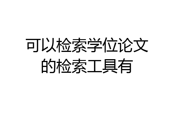 可以检索学位论文的检索工具有