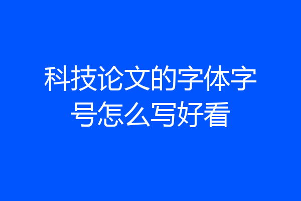 科技论文的字体字号怎么写好看